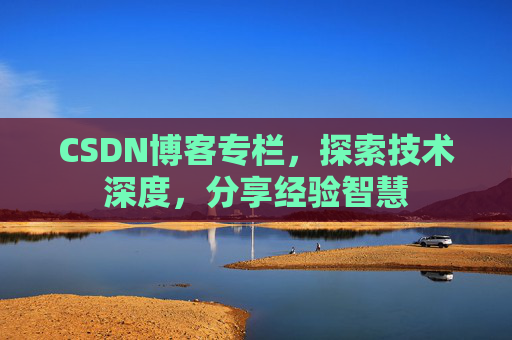 CSDN博客专栏，探索技术深度，分享经验智慧
