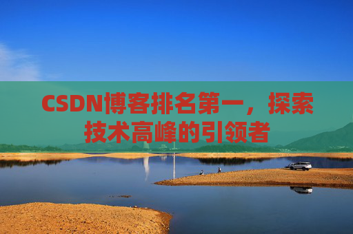 CSDN博客排名第一，探索技术高峰的引领者